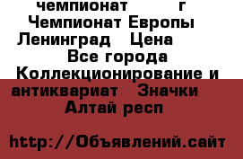 11.1) чемпионат : 1970 г - Чемпионат Европы - Ленинград › Цена ­ 99 - Все города Коллекционирование и антиквариат » Значки   . Алтай респ.